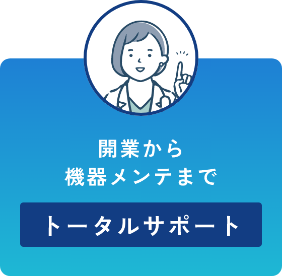 開業から機器メンテまでトータルサポート